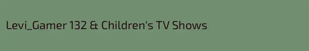 Levi_Gamer 132 & Children's TV Shows